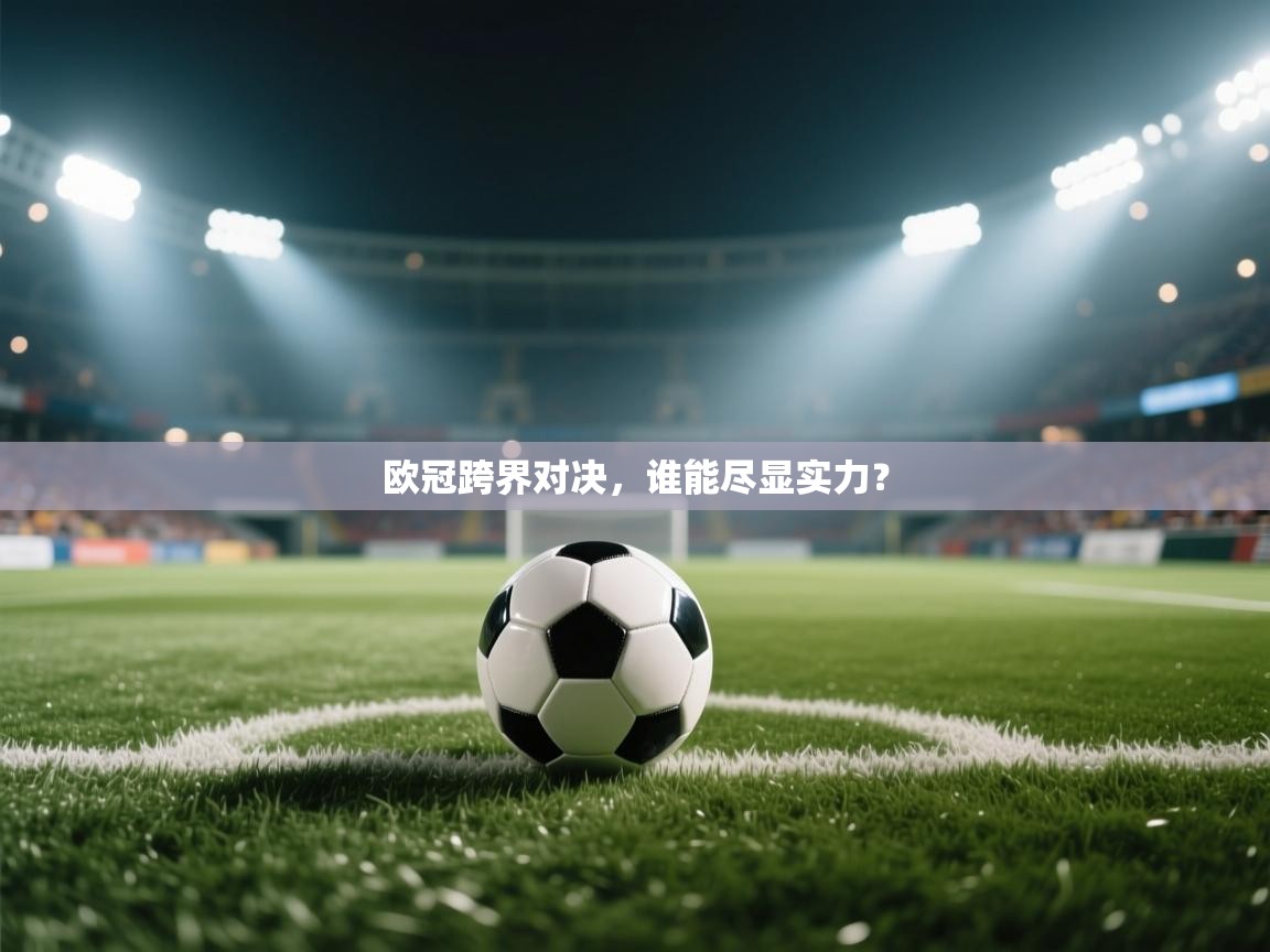 欧冠跨界对决，谁能尽显实力？  第2张