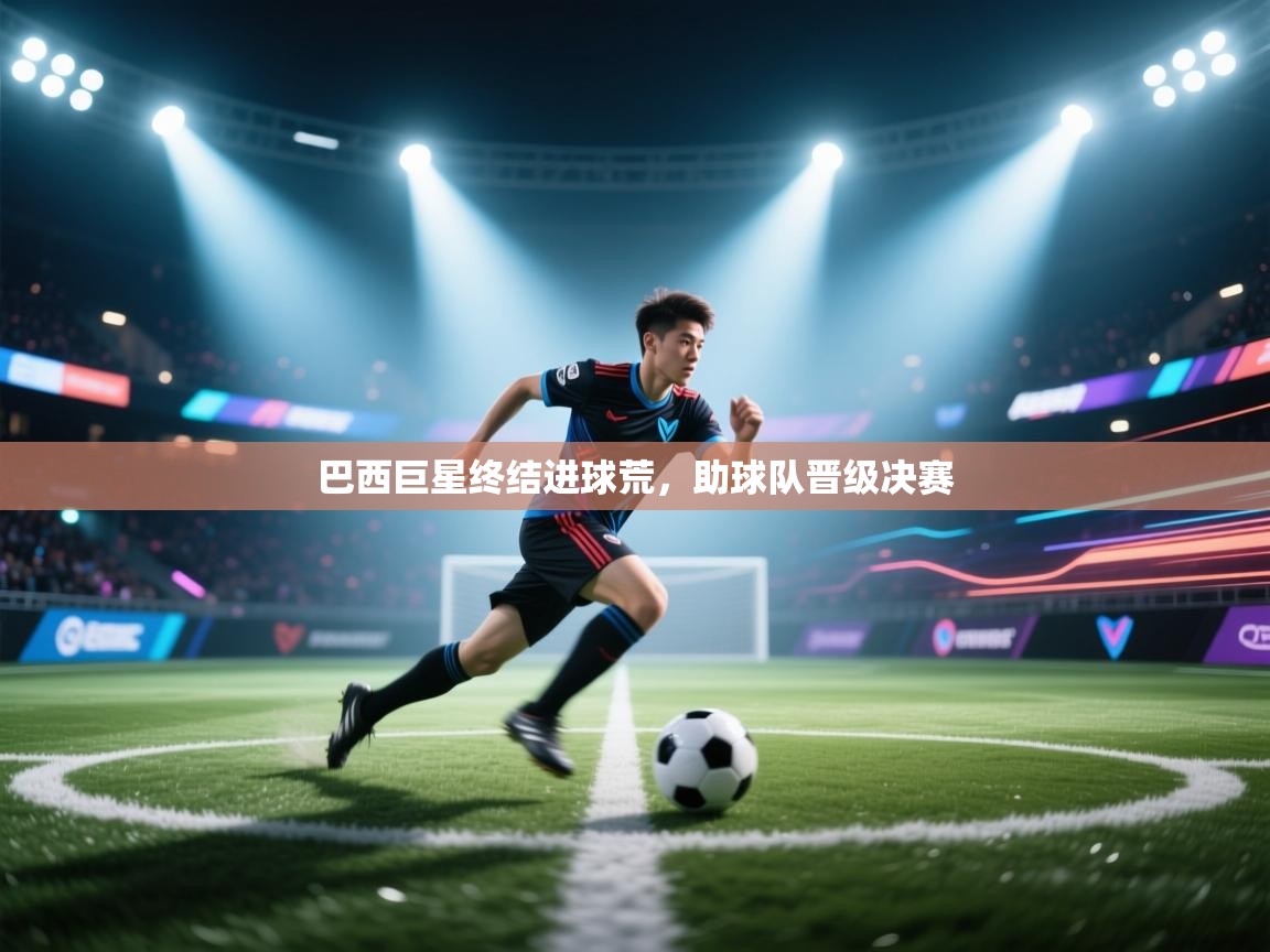 巴西巨星终结进球荒，助球队晋级决赛