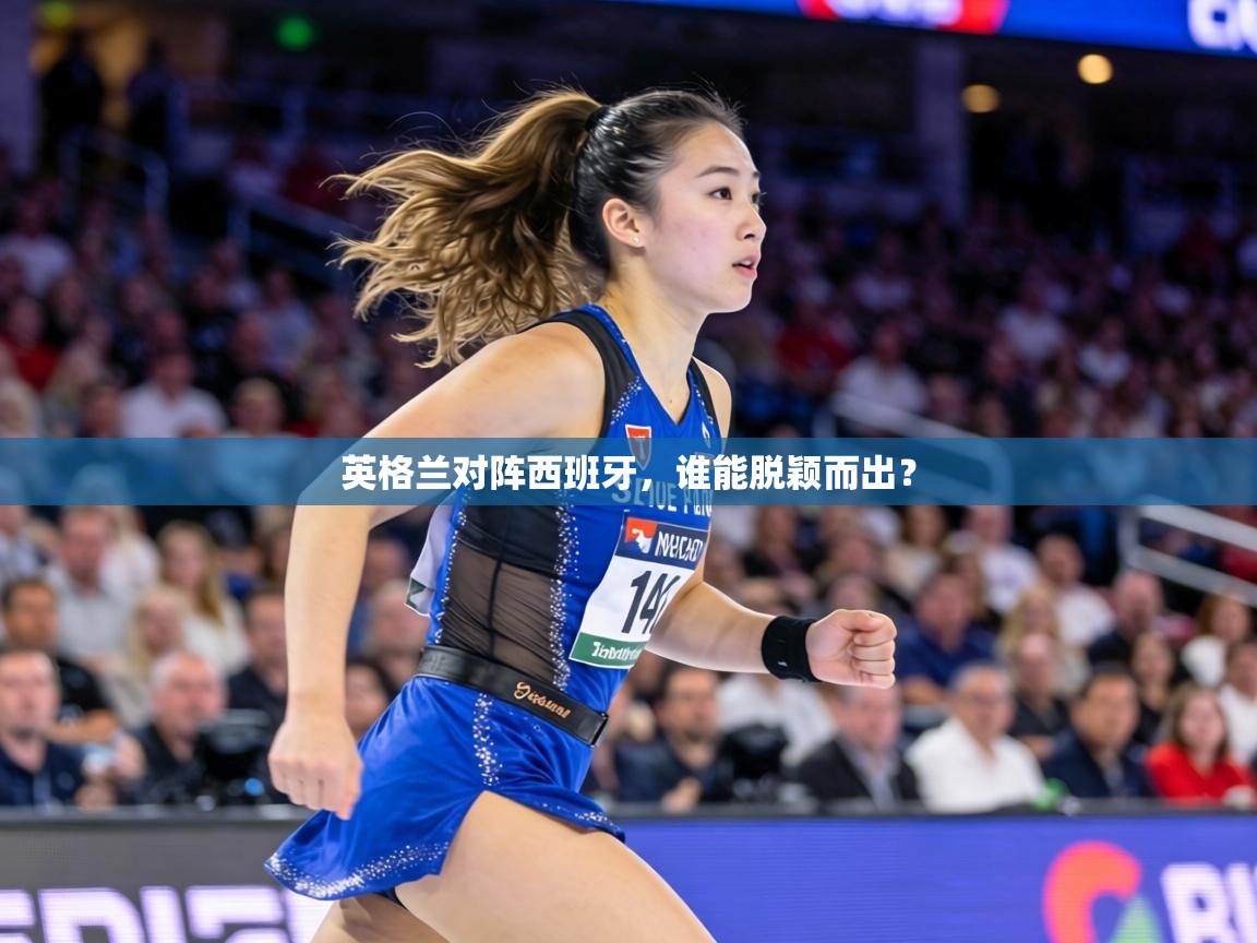 英格兰对阵西班牙，谁能脱颖而出？