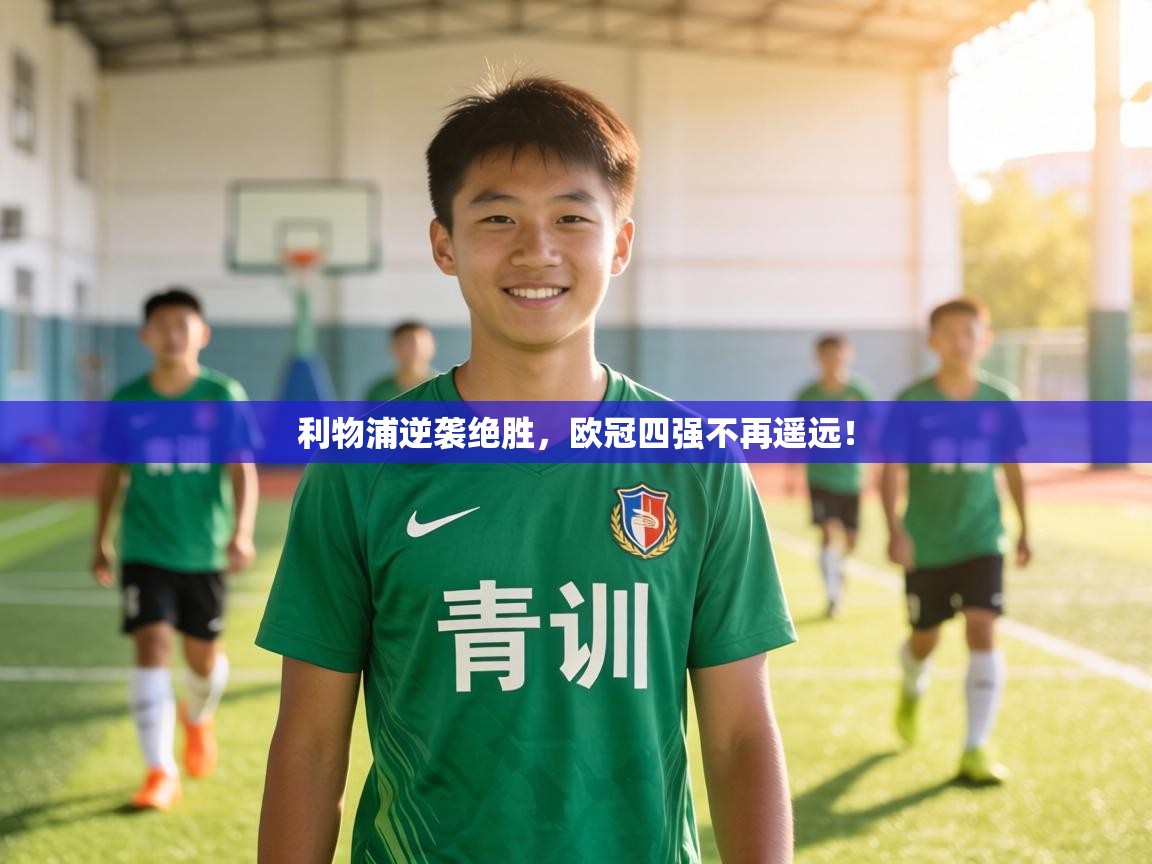 利物浦逆袭绝胜,欧冠四强不再遥远! 第2张